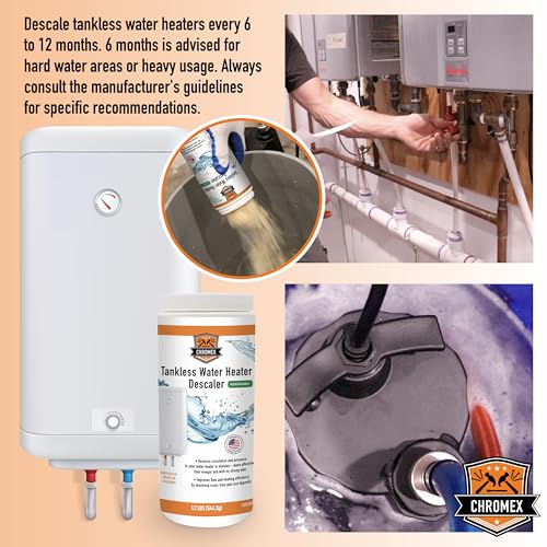 Chromex tankless water heater descaler recommended every 6 to 12 months for hard water and heavy usage